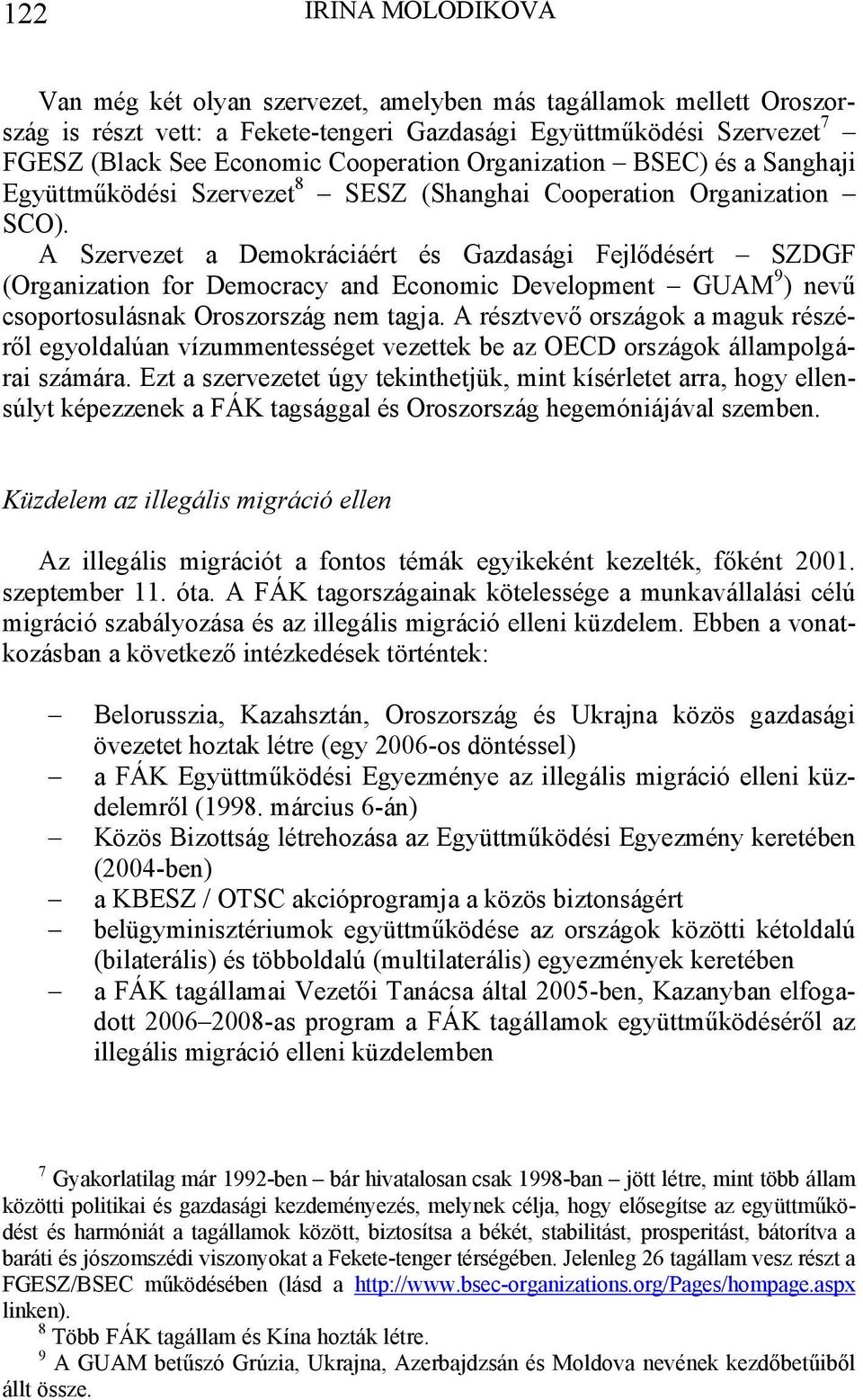 A Szervezet a Demokráciáért és Gazdasági Fejlődésért SZDGF (Organization for Democracy and Economic Development GUAM 9 ) nevű csoportosulásnak Oroszország nem tagja.