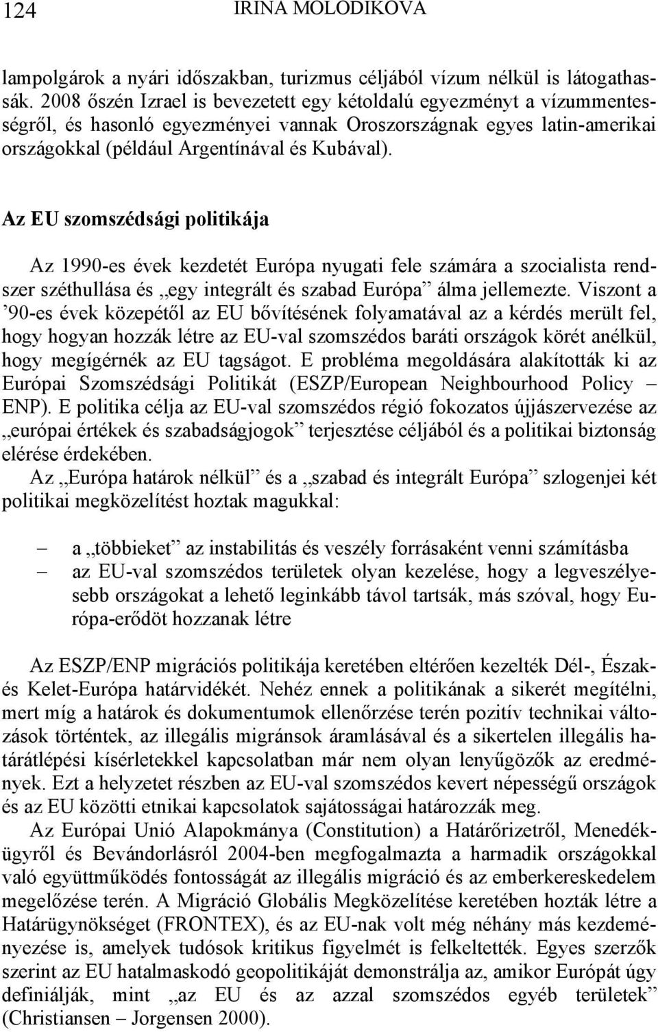 Az EU szomszédsági politikája Az 1990-es évek kezdetét Európa nyugati fele számára a szocialista rendszer széthullása és egy integrált és szabad Európa álma jellemezte.