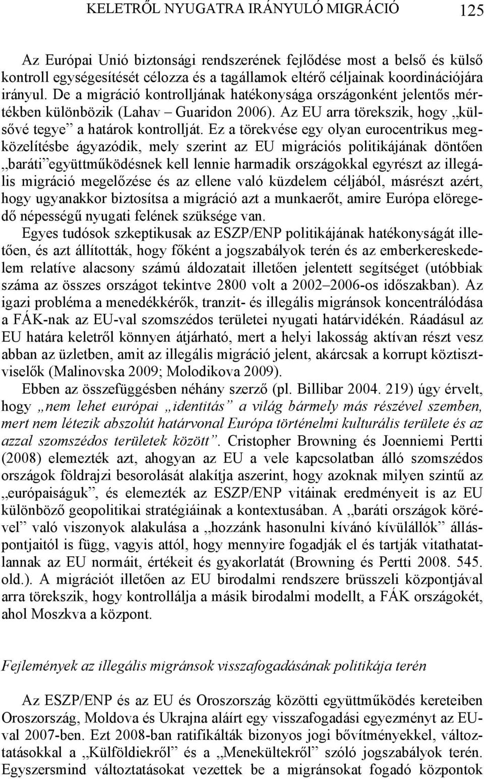 Ez a törekvése egy olyan eurocentrikus megközelítésbe ágyazódik, mely szerint az EU migrációs politikájának döntően baráti együttműködésnek kell lennie harmadik országokkal egyrészt az illegális