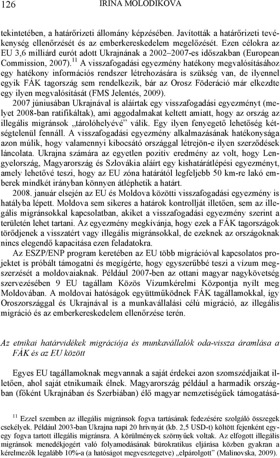 11 A visszafogadási egyezmény hatékony megvalósításához egy hatékony információs rendszer létrehozására is szükség van, de ilyennel egyik FÁK tagország sem rendelkezik, bár az Orosz Föderáció már