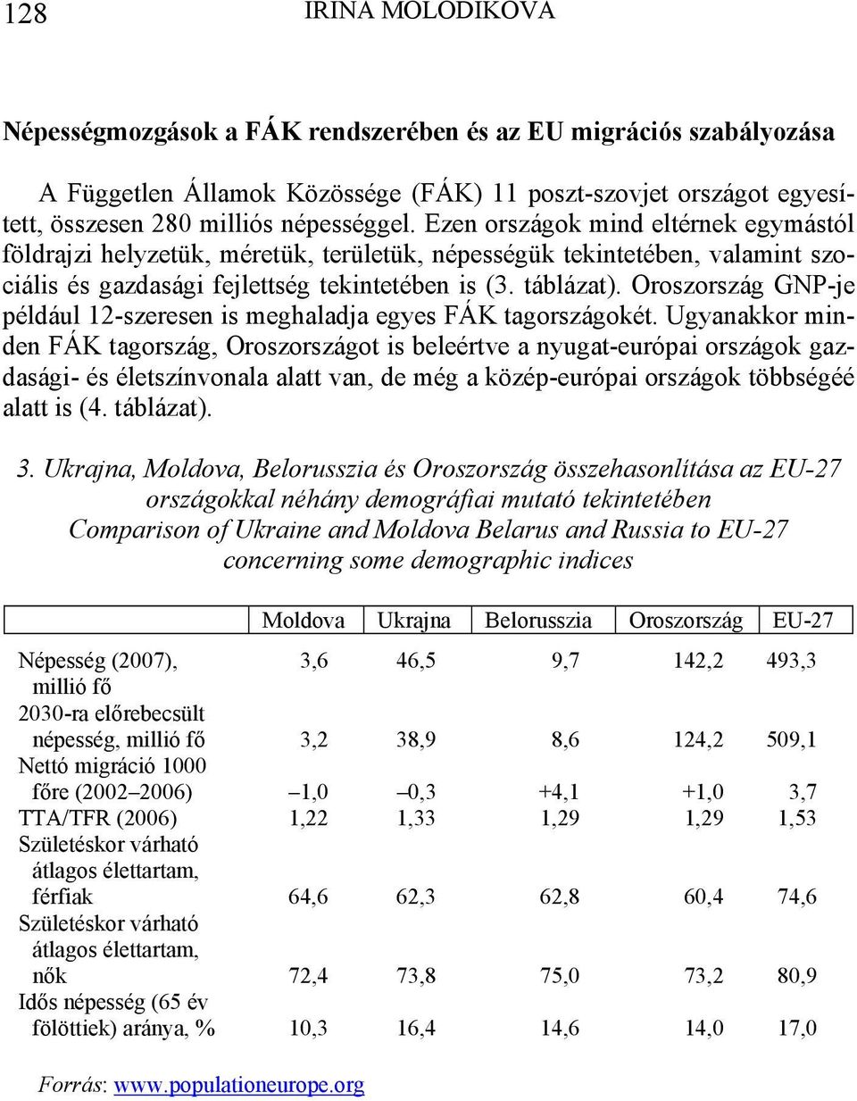 Oroszország GNP-je például 12-szeresen is meghaladja egyes FÁK tagországokét.