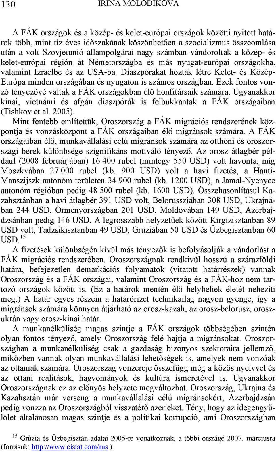 Diaszpórákat hoztak létre Kelet- és Közép- Európa minden országában és nyugaton is számos országban. Ezek fontos vonzó tényezővé váltak a FÁK országokban élő honfitársaik számára.