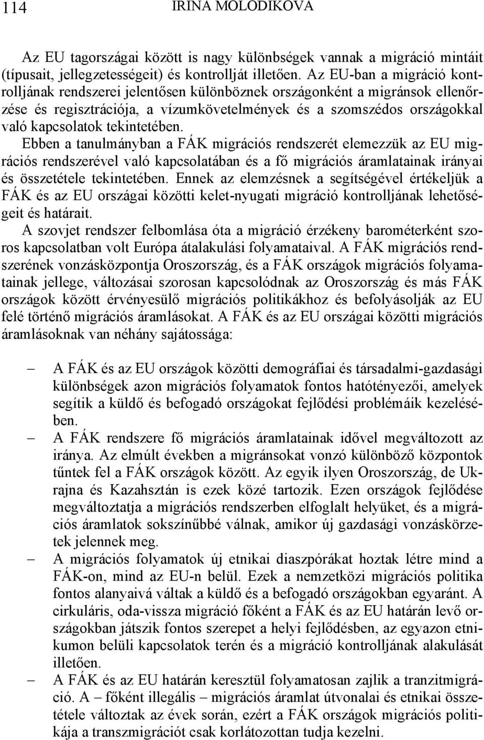 tekintetében. Ebben a tanulmányban a FÁK migrációs rendszerét elemezzük az EU migrációs rendszerével való kapcsolatában és a fő migrációs áramlatainak irányai és összetétele tekintetében.