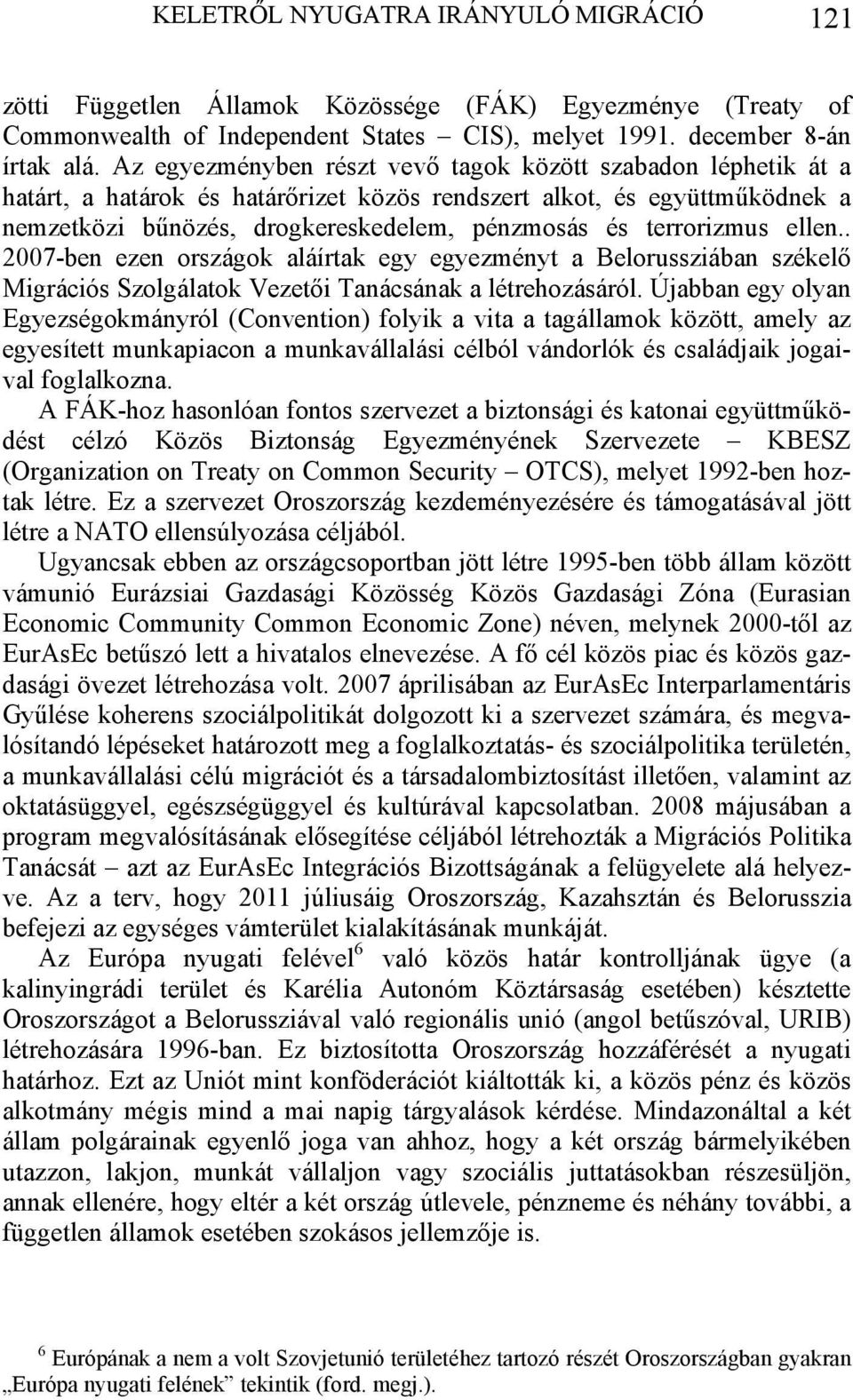 terrorizmus ellen.. 2007-ben ezen országok aláírtak egy egyezményt a Belorussziában székelő Migrációs Szolgálatok Vezetői Tanácsának a létrehozásáról.