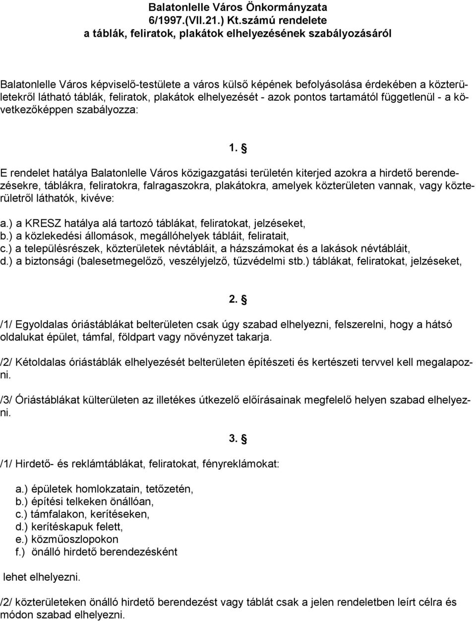 feliratok, plakátok elhelyezését - azok pontos tartamától függetlenül - a következıképpen szabályozza: 1.