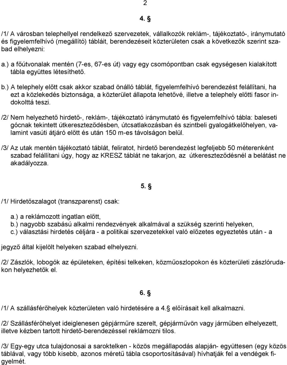 ) A telephely elıtt csak akkor szabad önálló táblát, figyelemfelhívó berendezést felállítani, ha ezt a közlekedés biztonsága, a közterület állapota lehetıvé, illetve a telephely elıtti fasor