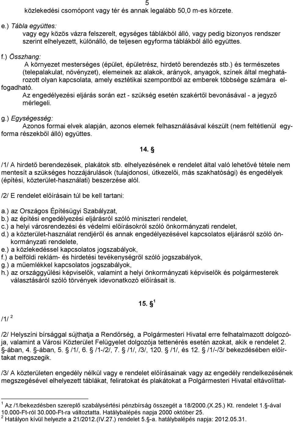 ) és természetes (telepalakulat, növényzet), elemeinek az alakok, arányok, anyagok, színek által meghatározott olyan kapcsolata, amely esztétikai szempontból az emberek többsége számára elfogadható.