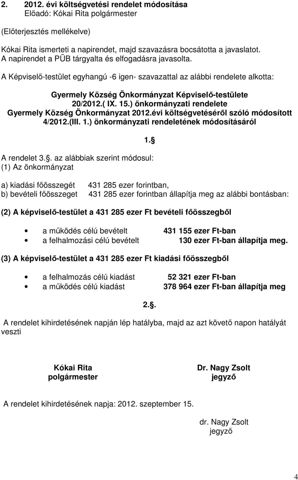 ) önkormányzati rendelete Gyermely Község Önkormányzat 2012.évi költségvetéséről szóló módosított 4/2012.(III. 1.) önkormányzati rendeletének módosításáról 1. A rendelet 3.