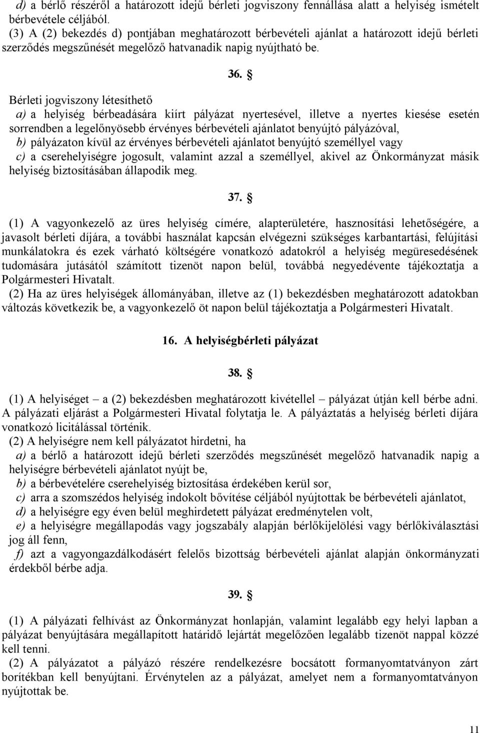 Bérleti jogviszony létesíthető a) a helyiség bérbeadására kiírt pályázat nyertesével, illetve a nyertes kiesése esetén sorrendben a legelőnyösebb érvényes bérbevételi ajánlatot benyújtó pályázóval,