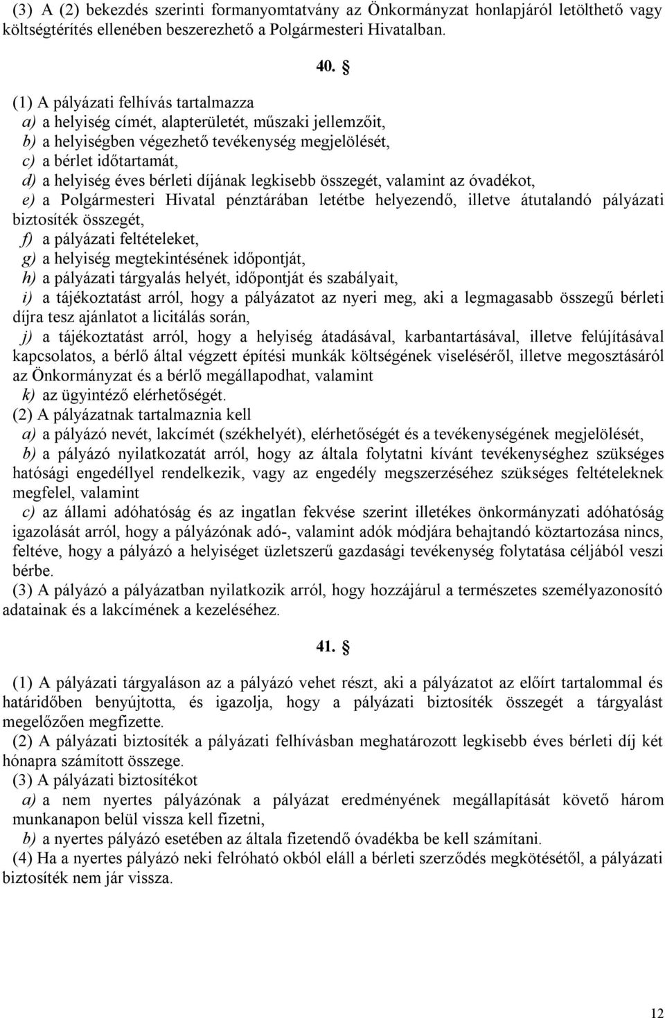 díjának legkisebb összegét, valamint az óvadékot, e) a Polgármesteri Hivatal pénztárában letétbe helyezendő, illetve átutalandó pályázati biztosíték összegét, f) a pályázati feltételeket, g) a