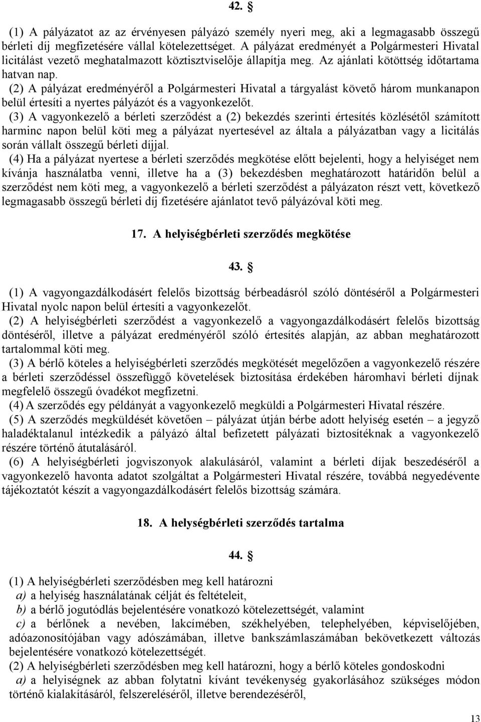 (2) A pályázat eredményéről a Polgármesteri Hivatal a tárgyalást követő három munkanapon belül értesíti a nyertes pályázót és a vagyonkezelőt.