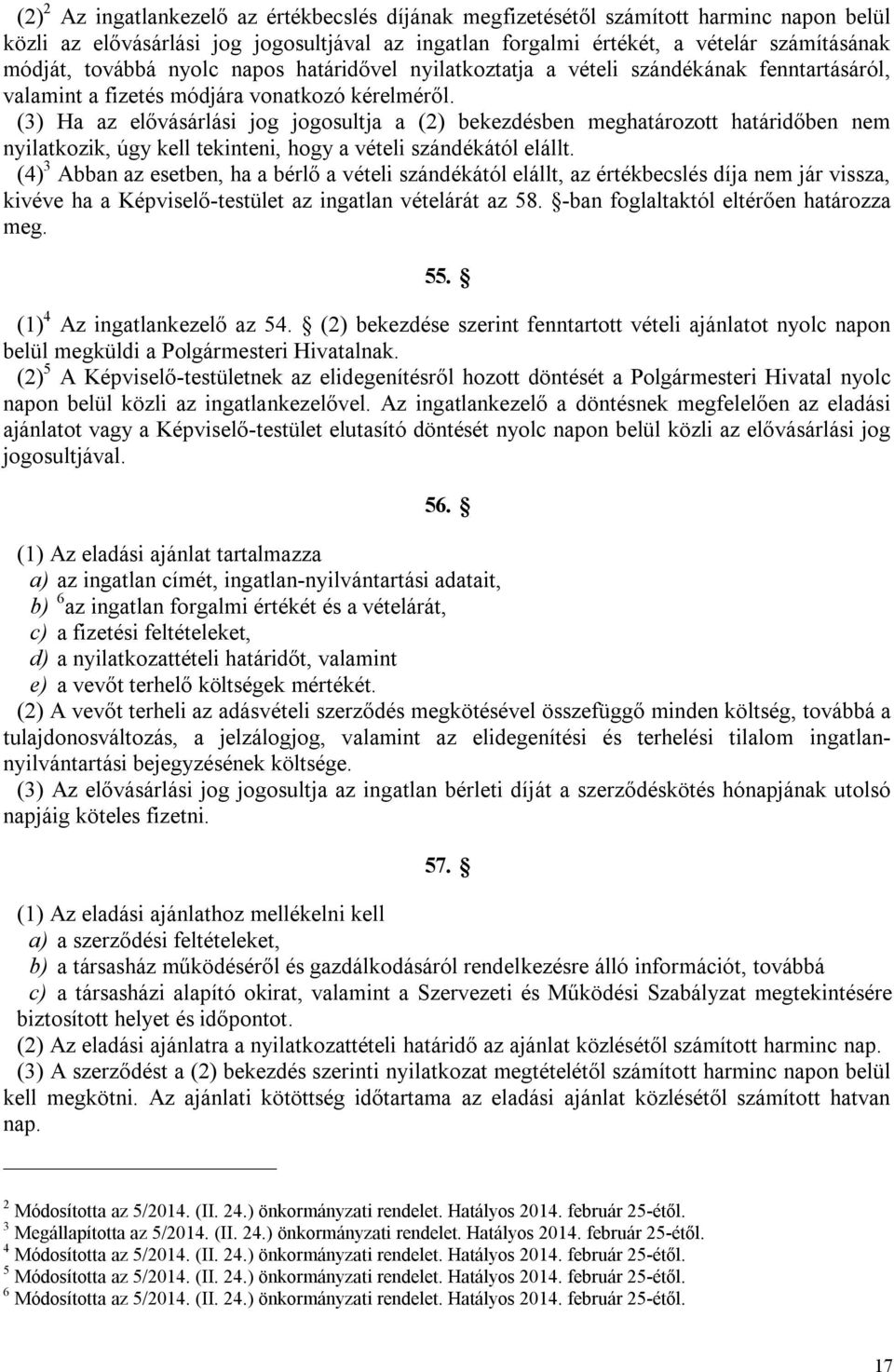 (3) Ha az elővásárlási jog jogosultja a (2) bekezdésben meghatározott határidőben nem nyilatkozik, úgy kell tekinteni, hogy a vételi szándékától elállt.