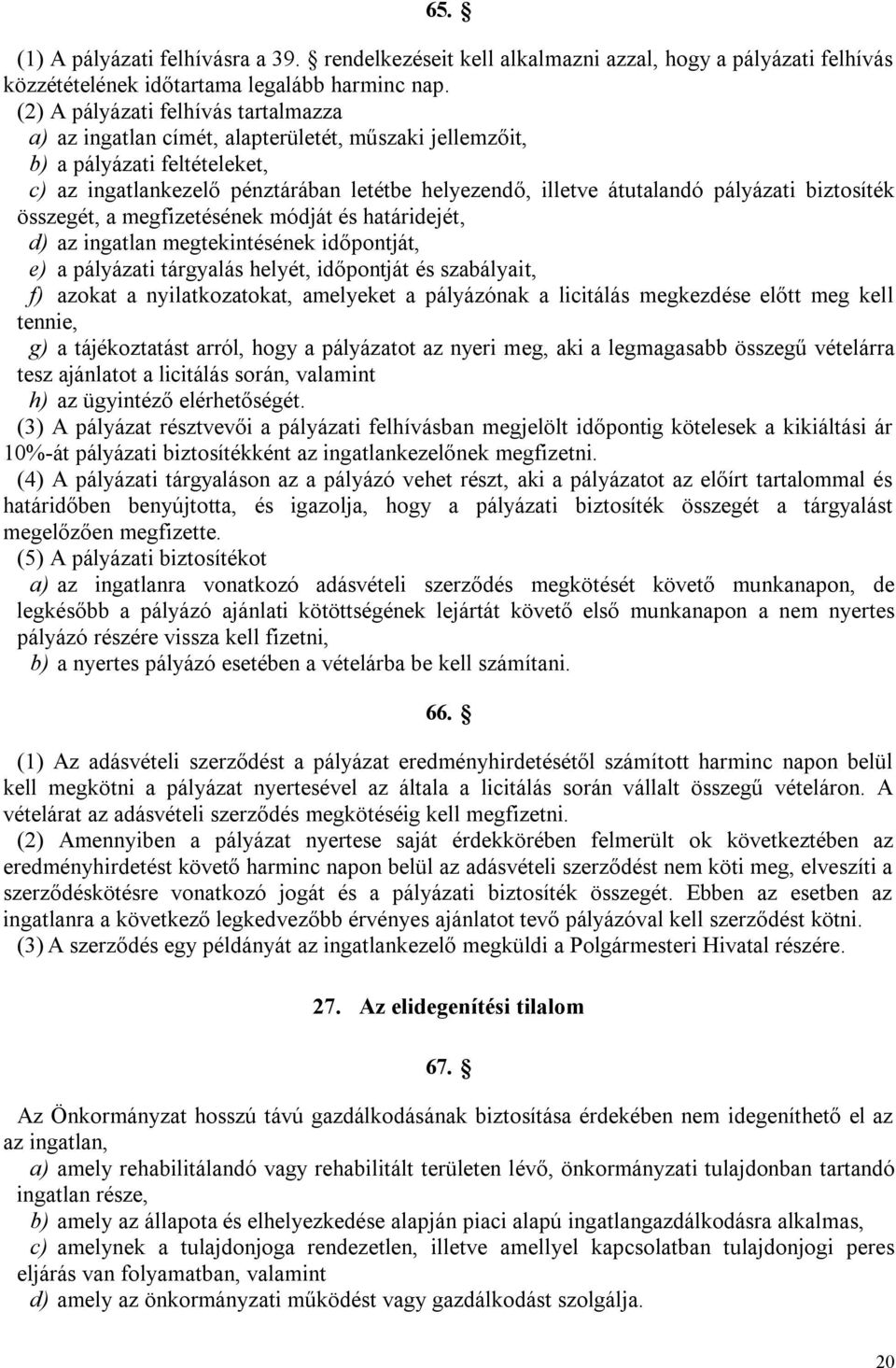 pályázati biztosíték összegét, a megfizetésének módját és határidejét, d) az ingatlan megtekintésének időpontját, e) a pályázati tárgyalás helyét, időpontját és szabályait, f) azokat a