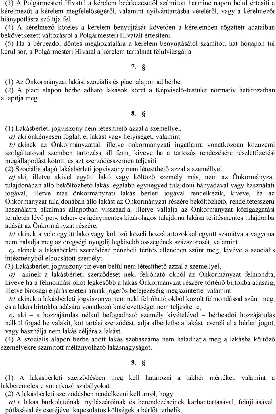 (5) Ha a bérbeadói döntés meghozatalára a kérelem benyújtásától számított hat hónapon túl kerül sor, a Polgármesteri Hivatal a kérelem tartalmát felülvizsgálja. 7.