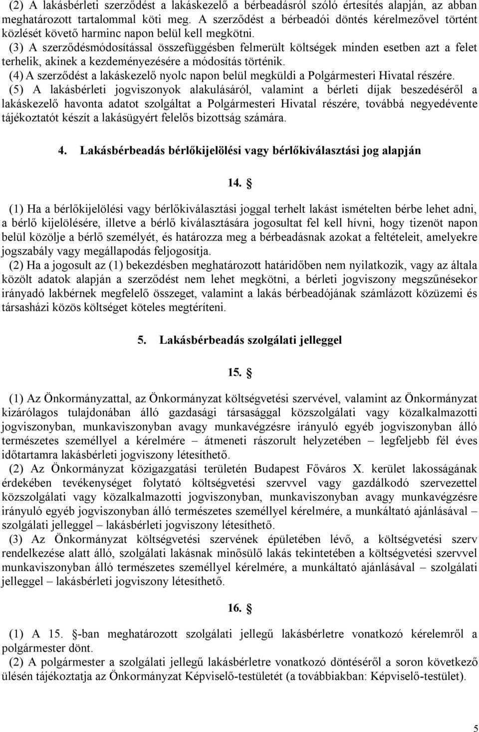 (3) A szerződésmódosítással összefüggésben felmerült költségek minden esetben azt a felet terhelik, akinek a kezdeményezésére a módosítás történik.