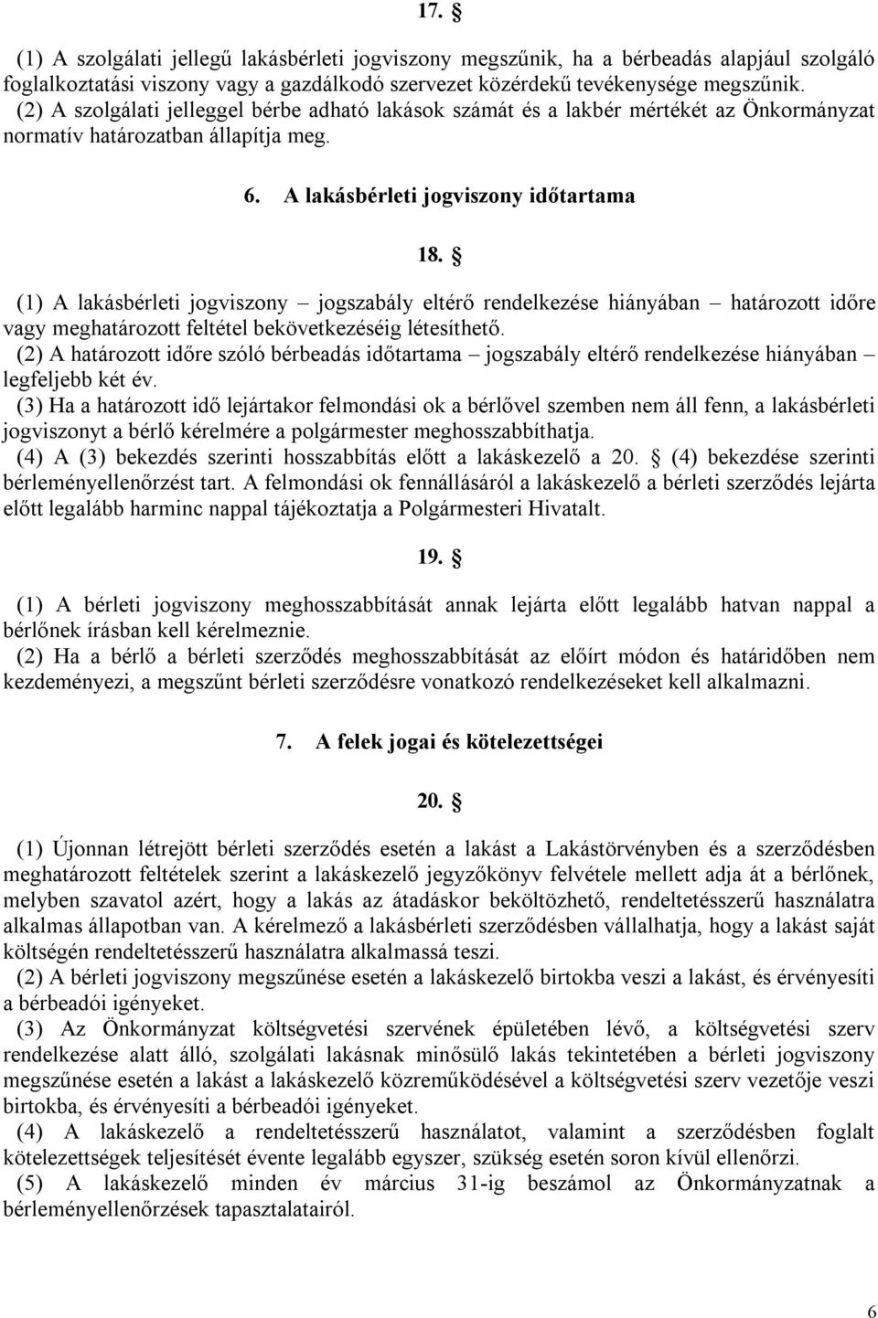 (1) A lakásbérleti jogviszony jogszabály eltérő rendelkezése hiányában határozott időre vagy meghatározott feltétel bekövetkezéséig létesíthető.