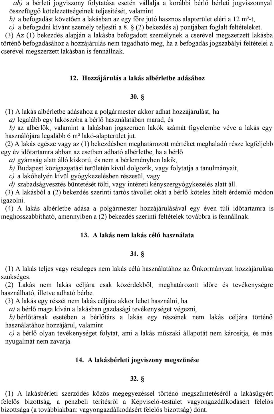 (3) Az (1) bekezdés alapján a lakásba befogadott személynek a cserével megszerzett lakásba történő befogadásához a hozzájárulás nem tagadható meg, ha a befogadás jogszabályi feltételei a cserével