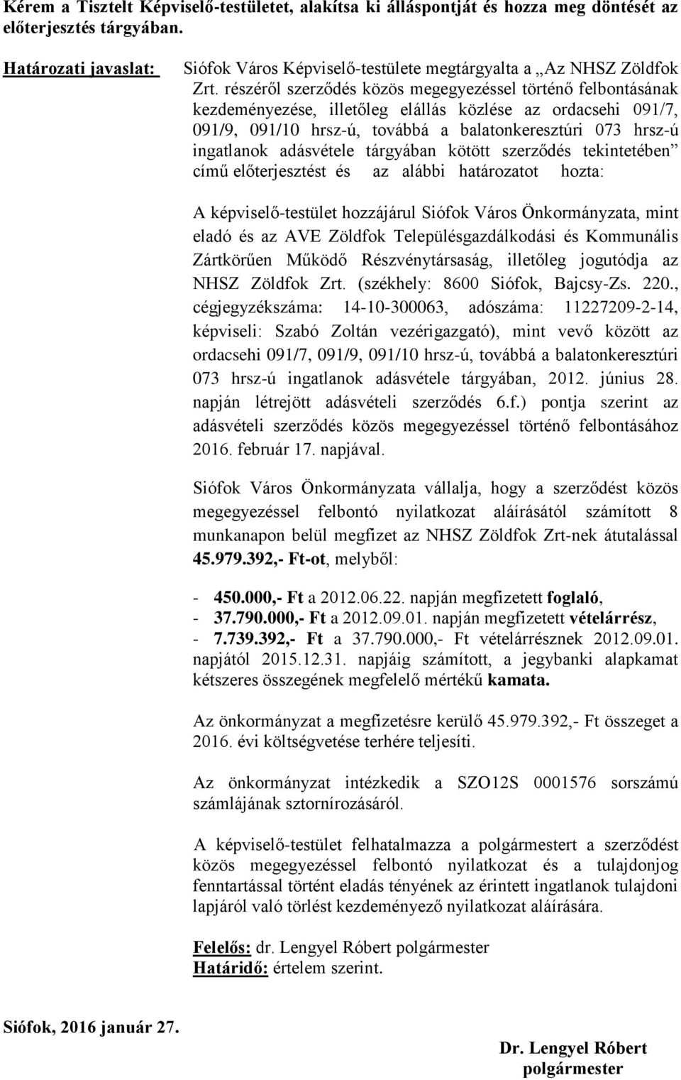 részéről szerződés közös megegyezéssel történő felbontásának kezdeményezése, illetőleg elállás közlése az ordacsehi 091/7, 091/9, 091/10 hrsz-ú, továbbá a balatonkeresztúri 073 hrsz-ú ingatlanok