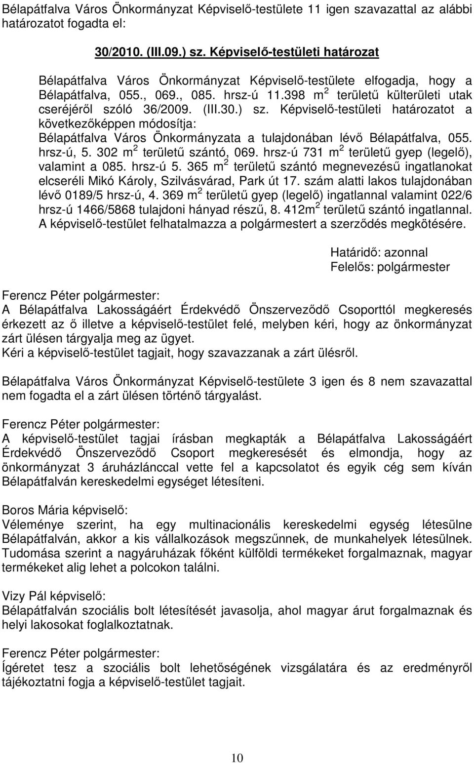 (III.30.) sz. Képviselő-testületi határozatot a következőképpen módosítja: Bélapátfalva Város Önkormányzata a tulajdonában lévő Bélapátfalva, 055. hrsz-ú, 5. 302 m 2 területű szántó, 069.
