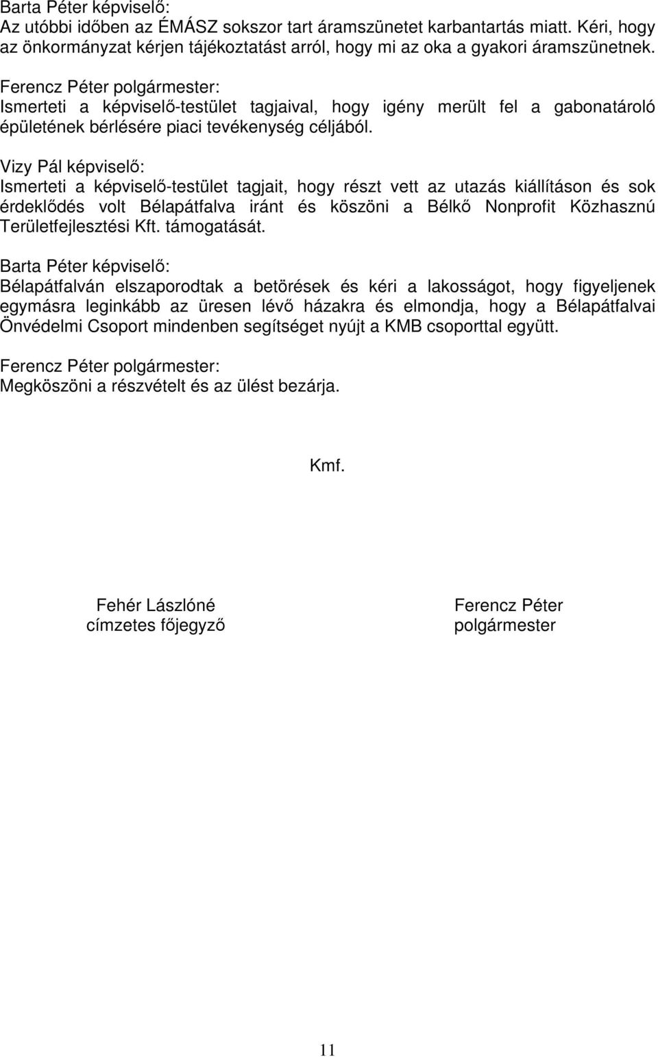 Ismerteti a képviselő-testület tagjait, hogy részt vett az utazás kiállításon és sok érdeklődés volt Bélapátfalva iránt és köszöni a Bélkő Nonprofit Közhasznú Területfejlesztési Kft. támogatását.