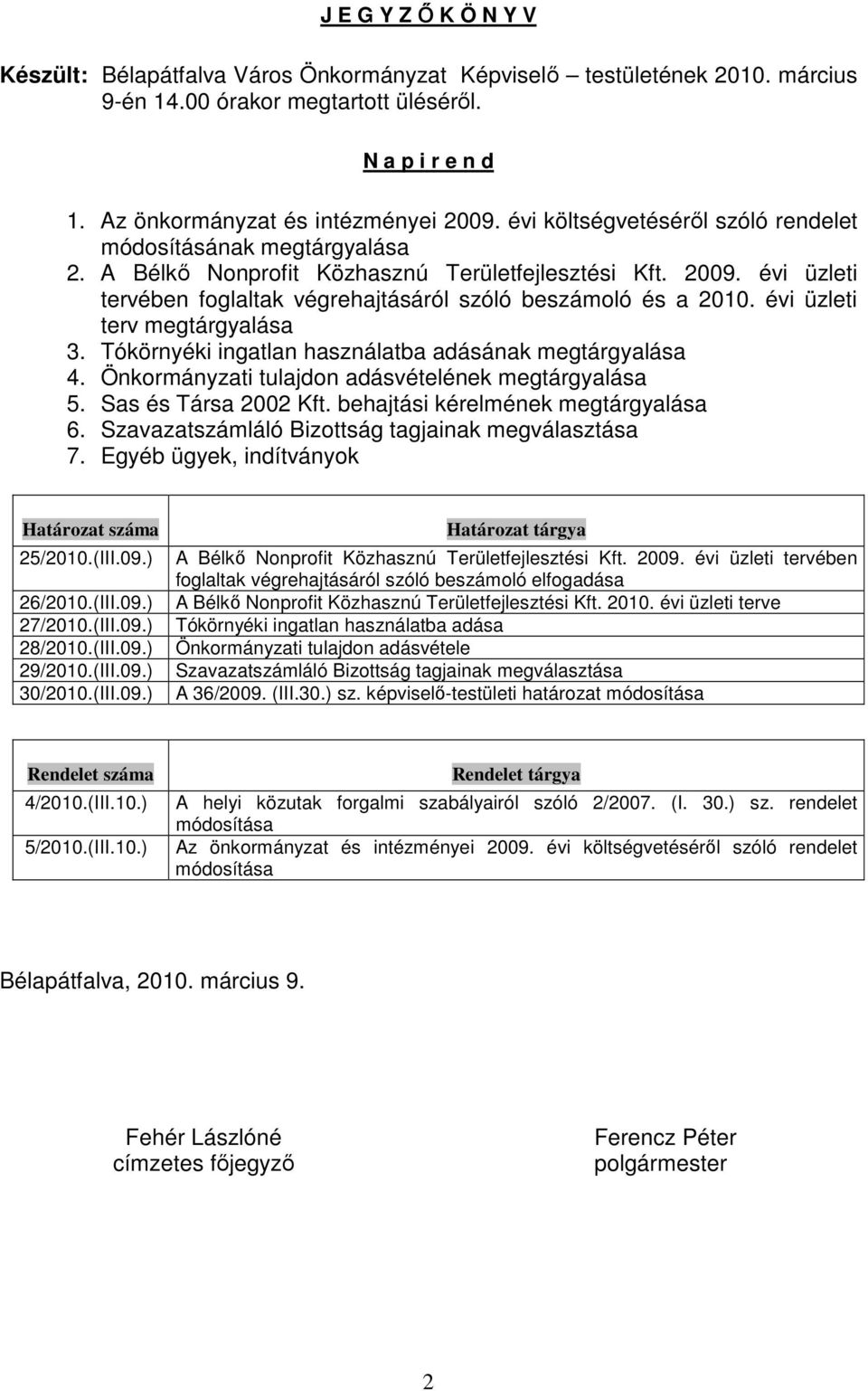 évi üzleti terv megtárgyalása 3. Tókörnyéki ingatlan használatba adásának megtárgyalása 4. Önkormányzati tulajdon adásvételének megtárgyalása 5. Sas és Társa 2002 Kft.