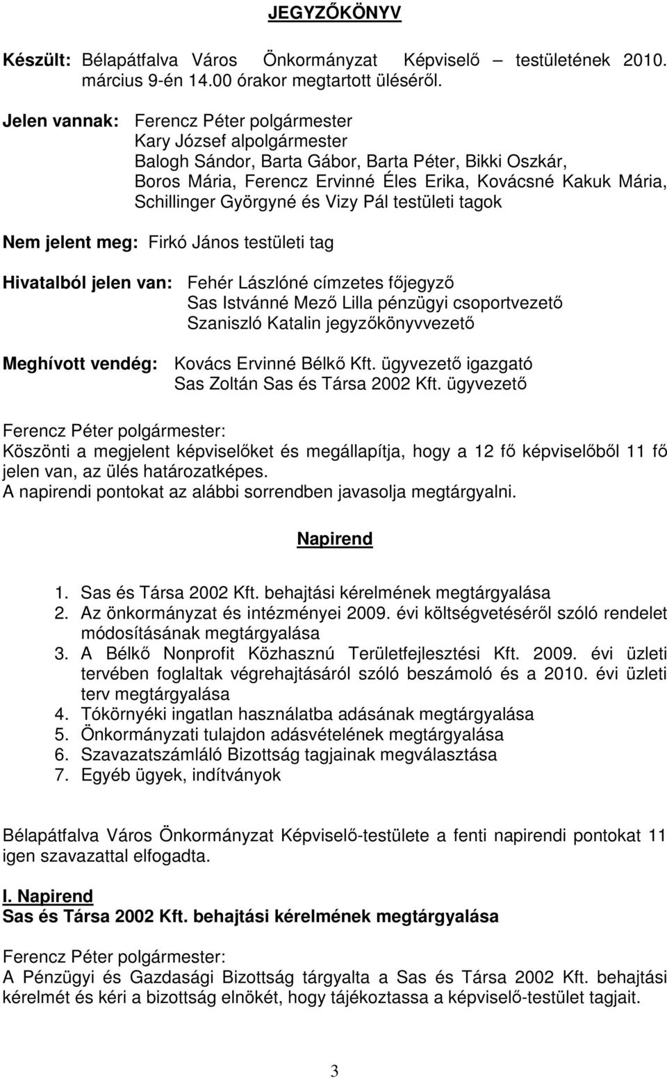 Györgyné és Vizy Pál testületi tagok Nem jelent meg: Firkó János testületi tag Hivatalból jelen van: Fehér Lászlóné címzetes főjegyző Sas Istvánné Mező Lilla pénzügyi csoportvezető Szaniszló Katalin