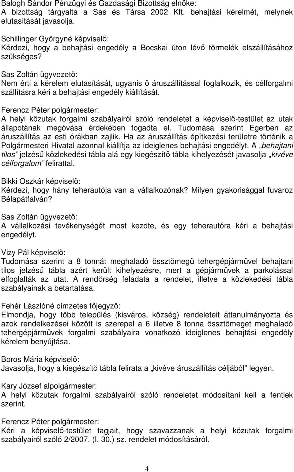 Sas Zoltán ügyvezető: Nem érti a kérelem elutasítását, ugyanis ő áruszállítással foglalkozik, és célforgalmi szállításra kéri a behajtási engedély kiállítását.