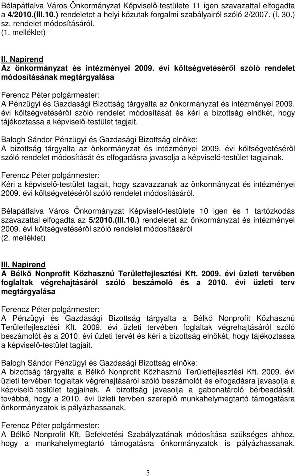 évi költségvetéséről szóló rendelet módosításának megtárgyalása A Pénzügyi és Gazdasági Bizottság tárgyalta az önkormányzat és intézményei 2009.