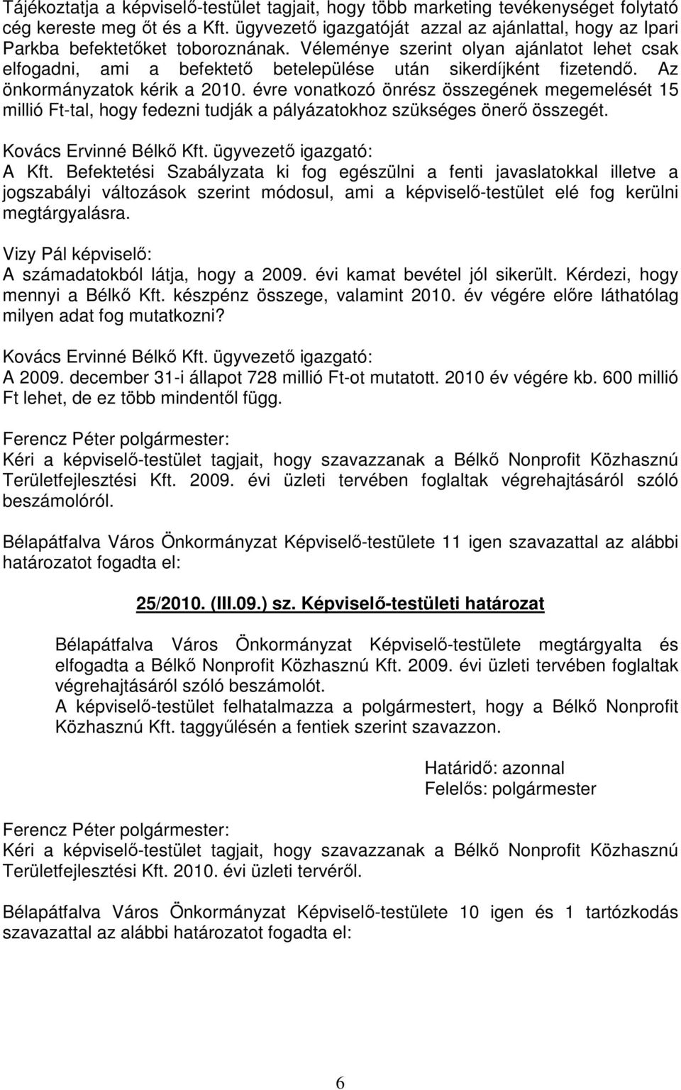 Véleménye szerint olyan ajánlatot lehet csak elfogadni, ami a befektető betelepülése után sikerdíjként fizetendő. Az önkormányzatok kérik a 2010.