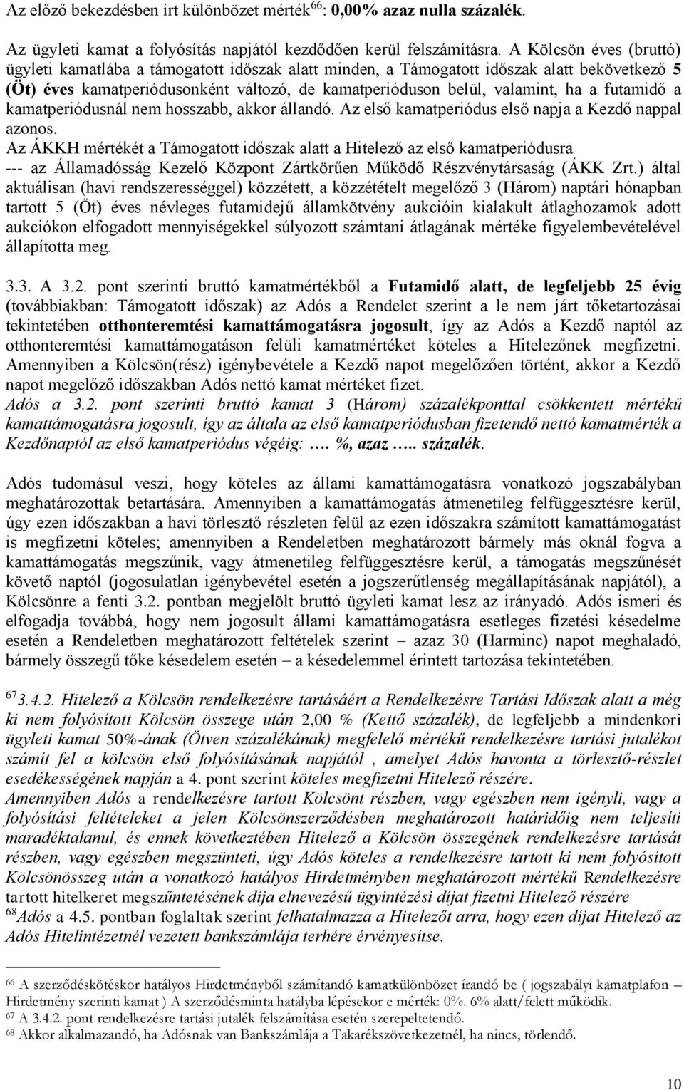 futamidő a kamatperiódusnál nem hosszabb, akkor állandó. Az első kamatperiódus első napja a Kezdő nappal azonos.