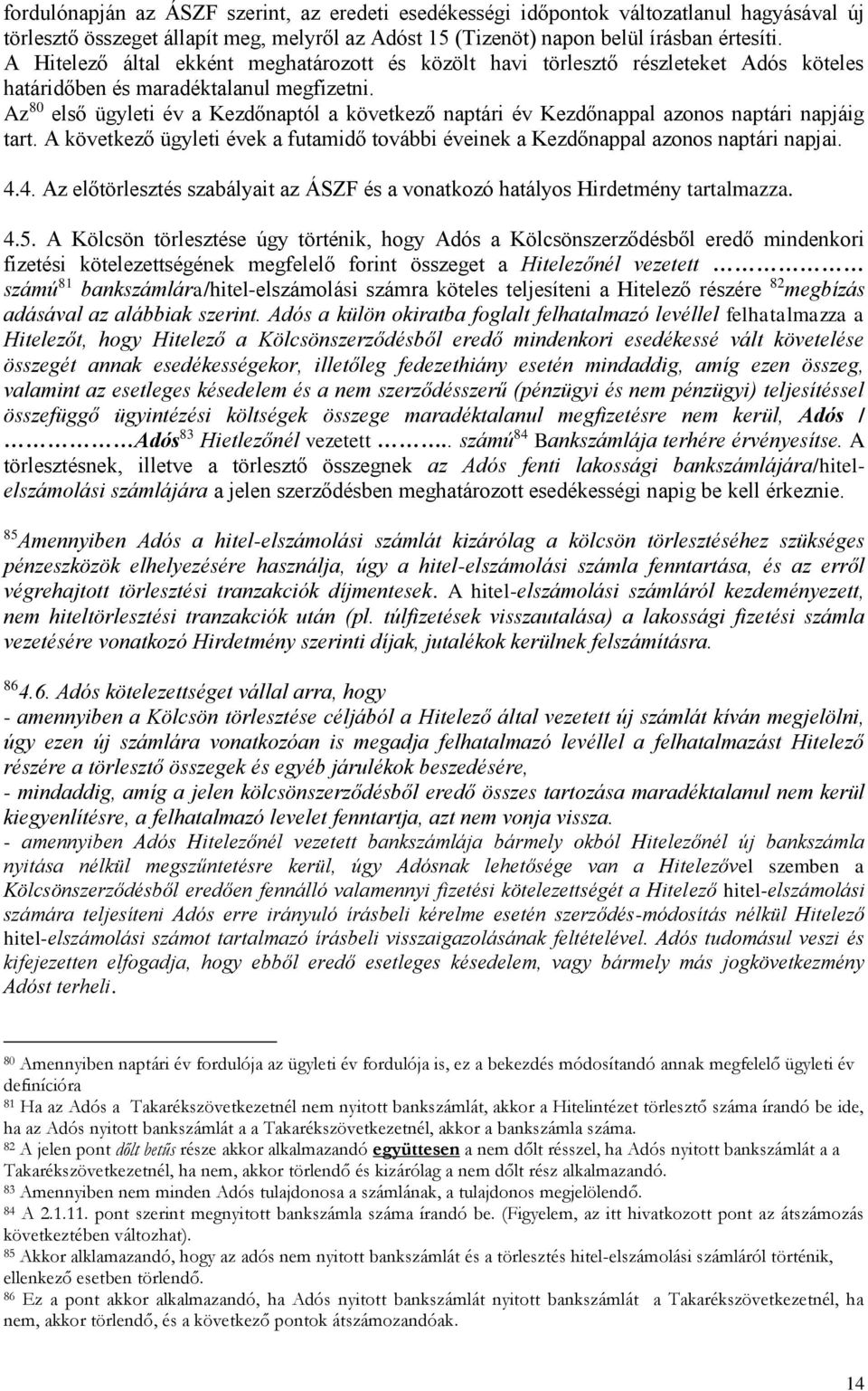 Az 80 első ügyleti év a Kezdőnaptól a következő naptári év Kezdőnappal azonos naptári napjáig tart. A következő ügyleti évek a futamidő további éveinek a Kezdőnappal azonos naptári napjai. 4.