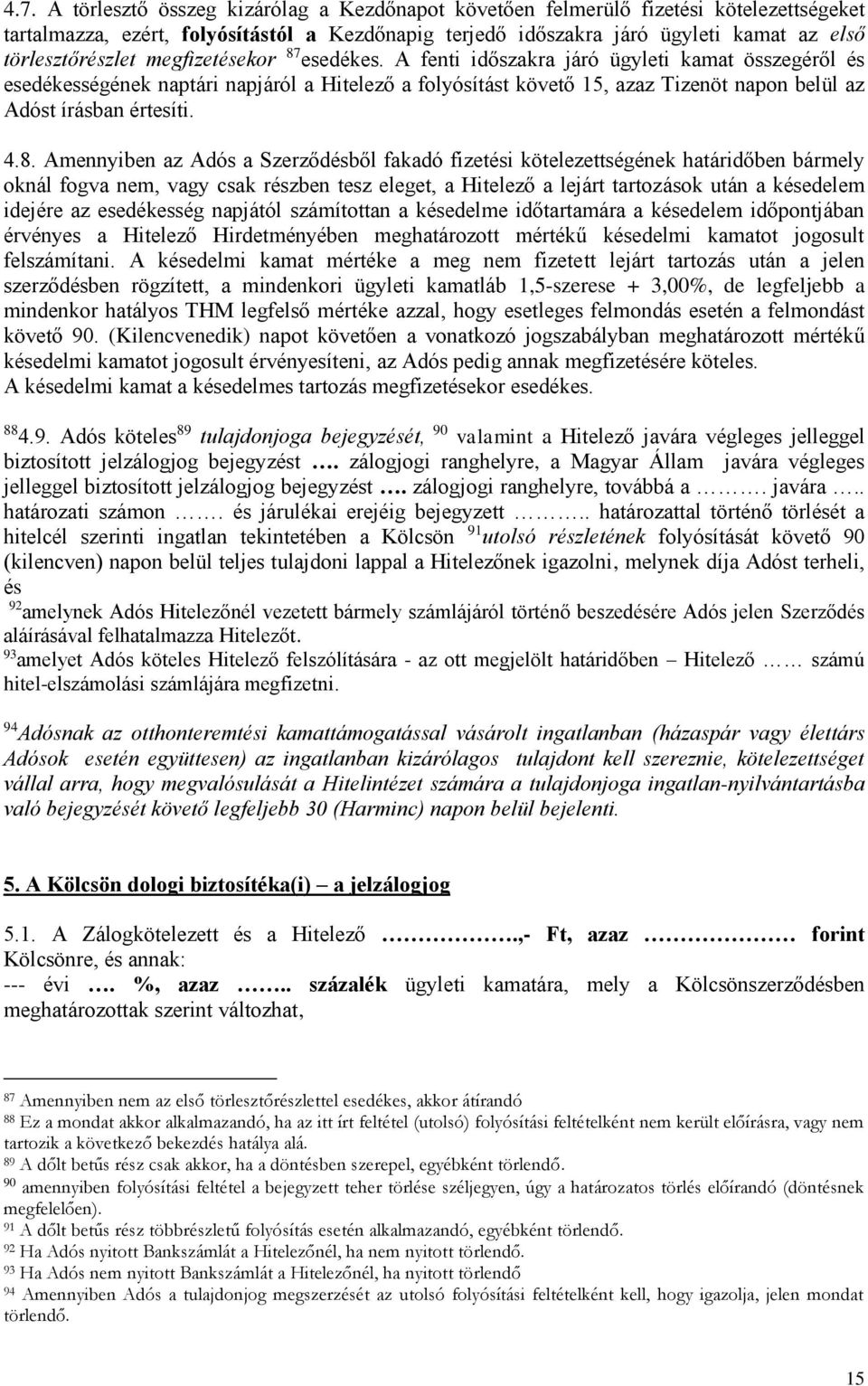 A fenti időszakra járó ügyleti kamat összegéről és esedékességének naptári napjáról a Hitelező a folyósítást követő 15, azaz Tizenöt napon belül az Adóst írásban értesíti. 4.8.