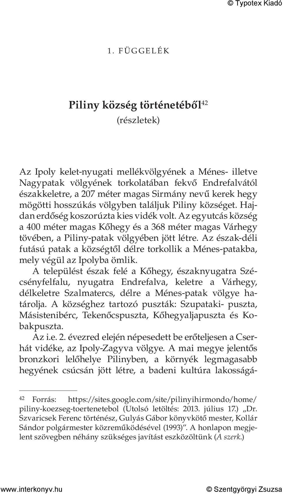 Az egyutcás község a 400 méter magas Kőhegy és a 368 méter magas Várhegy tövében, a Piliny-patak völgyében jött létre.