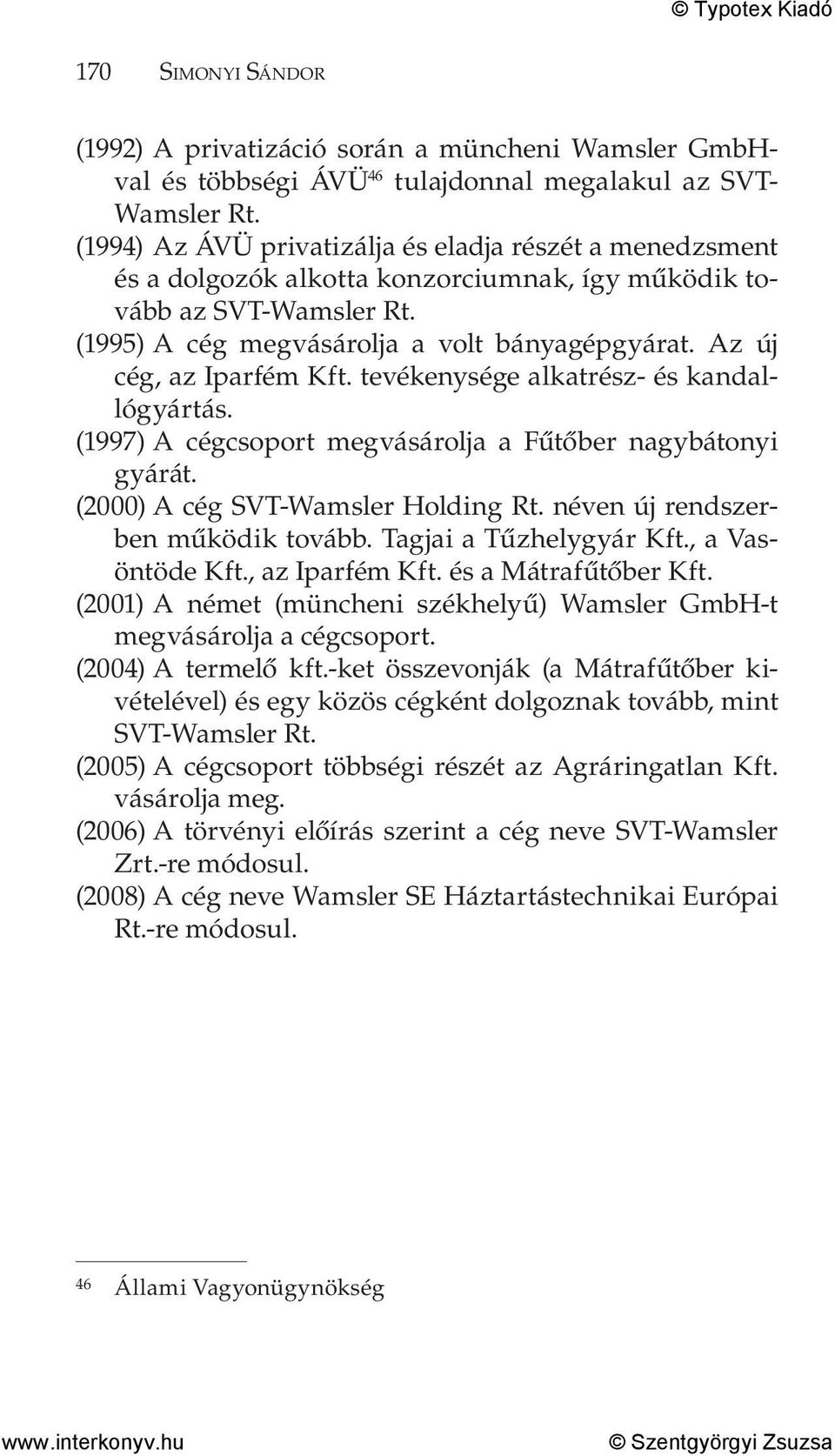 Az új cég, az Iparfém Kft. tevékenysége alkatrész- és kandallógyártás. (1997) A cégcsoport megvásárolja a Fűtőber nagybátonyi gyárát. (2000) A cég SVT-Wamsler Holding Rt.