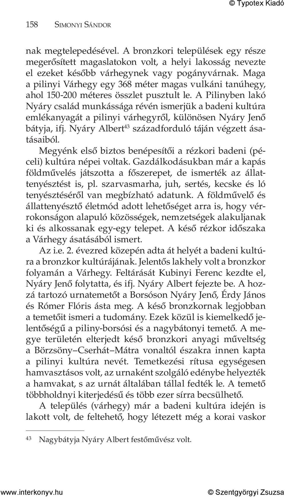 A Pilinyben lakó Nyáry család munkássága révén ismerjük a badeni kultúra emlékanyagát a pilinyi várhegyről, különösen Nyáry Jenő bátyja, ifj. Nyáry Albert 43 századforduló táján végzett ásatásaiból.