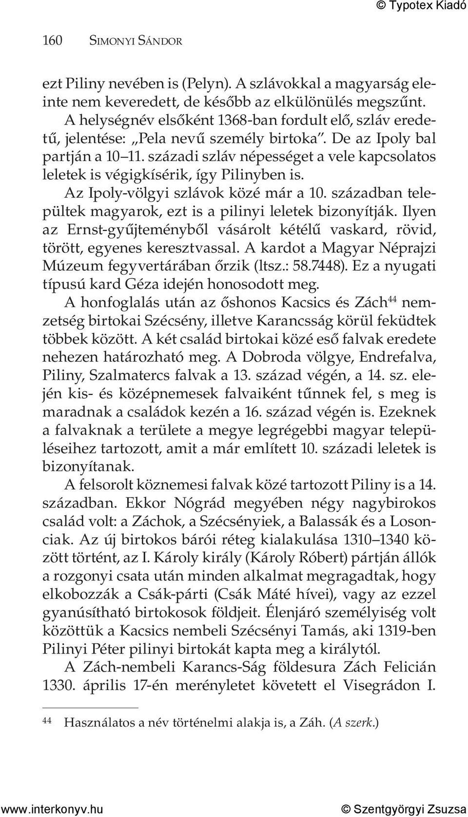 századi szláv népességet a vele kapcsolatos leletek is végigkísérik, így Pilinyben is. Az Ipoly-völgyi szlávok közé már a 10. században települtek magyarok, ezt is a pilinyi leletek bizonyítják.