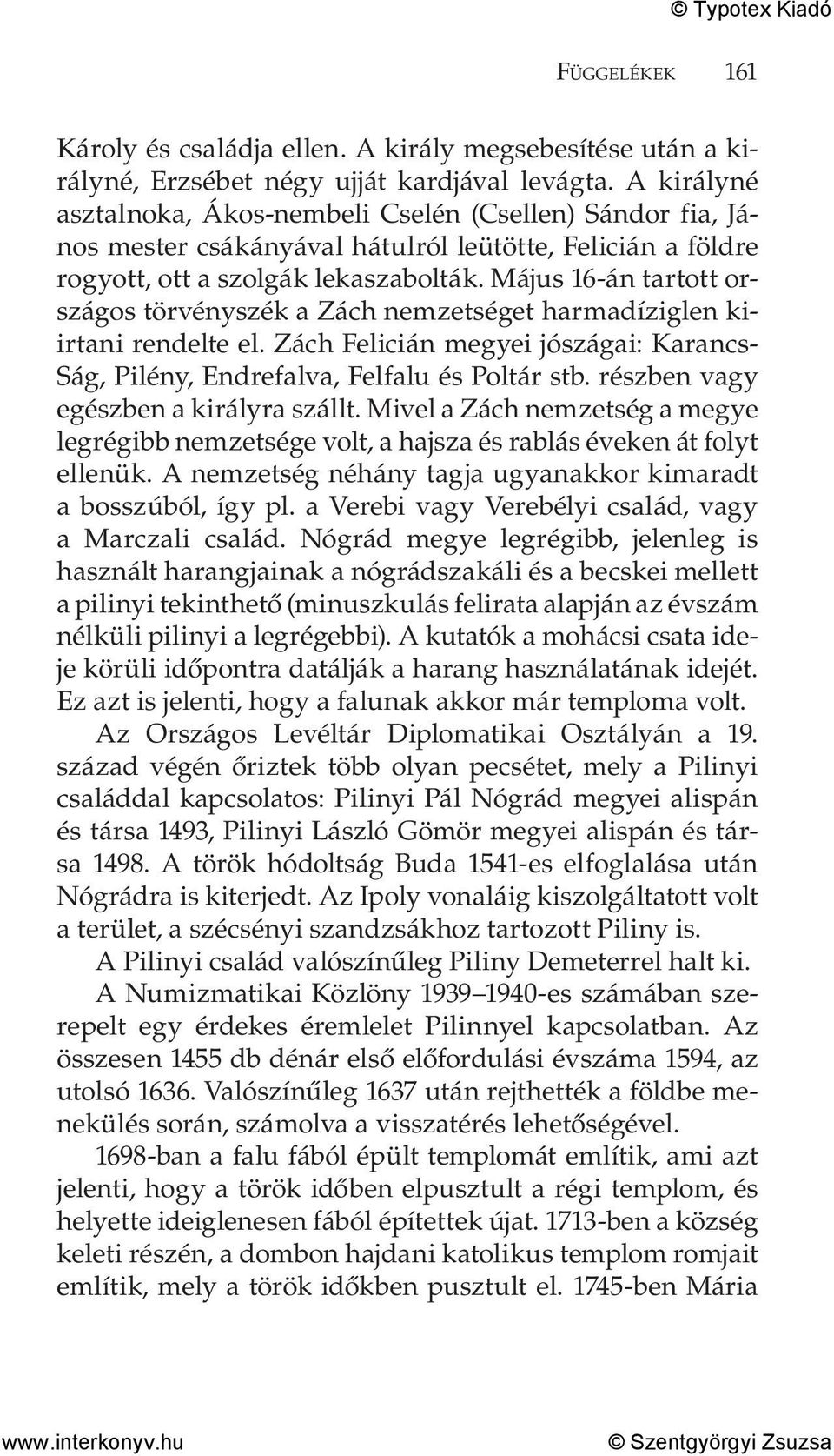 Május 16-án tartott országos törvényszék a Zách nemzetséget harmadíziglen kiirtani rendelte el. Zách Felicián megyei jószágai: Karancs- Ság, Pilény, Endrefalva, Felfalu és Poltár stb.