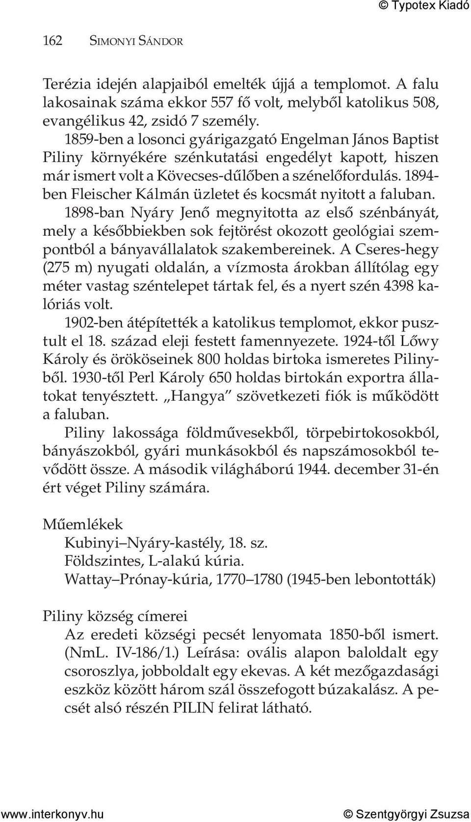 1894- ben Fleischer Kálmán üzletet és kocsmát nyitott a faluban.
