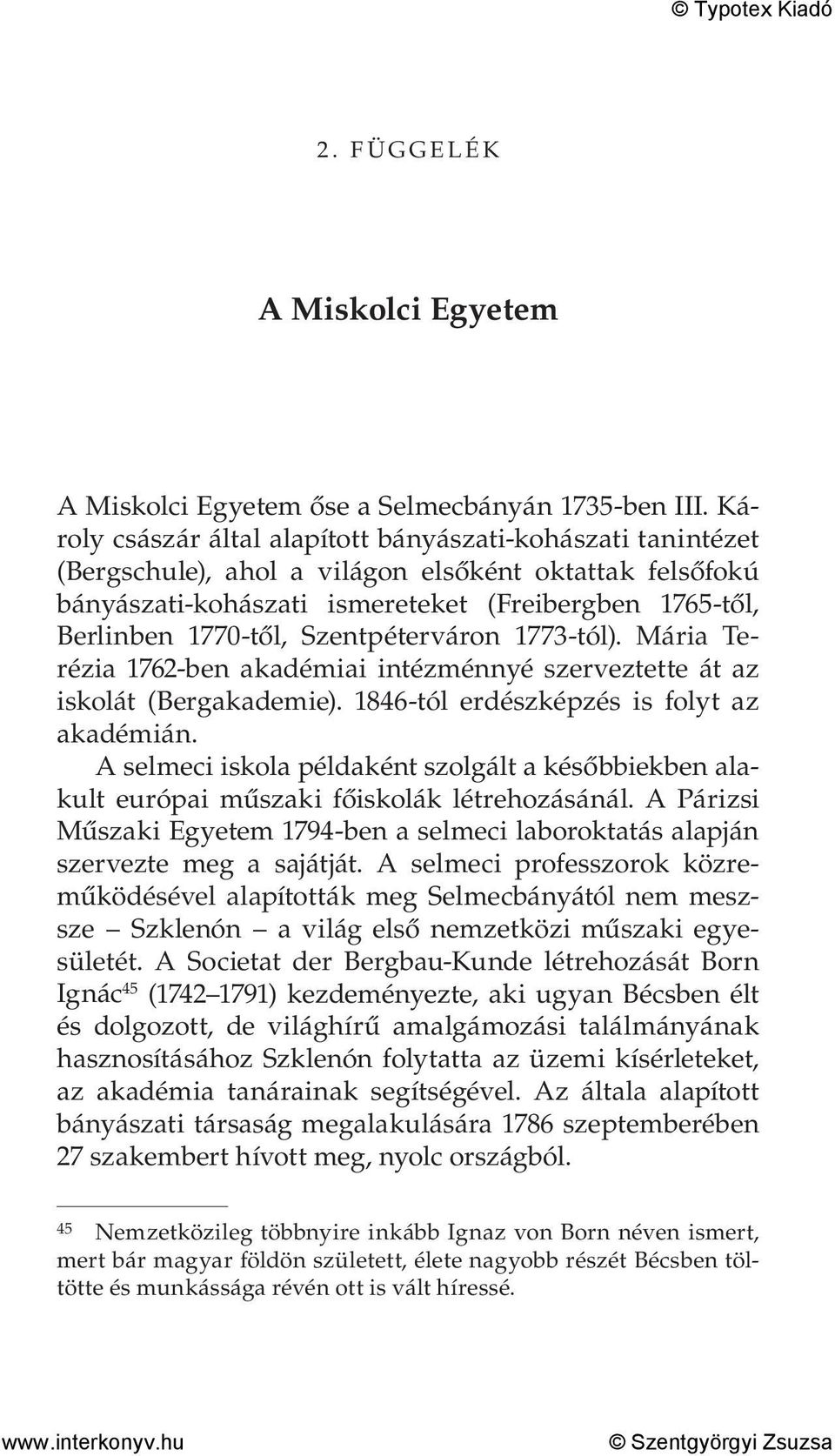 Szentpéterváron 1773-tól). Mária Terézia 1762-ben akadémiai intézménnyé szerveztette át az iskolát (Bergakademie). 1846-tól erdészképzés is folyt az akadémián.
