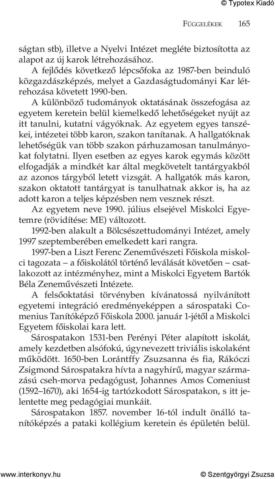 A különböző tudományok oktatásának összefogása az egyetem keretein belül kiemelkedő lehetőségeket nyújt az itt tanulni, kutatni vágyóknak.
