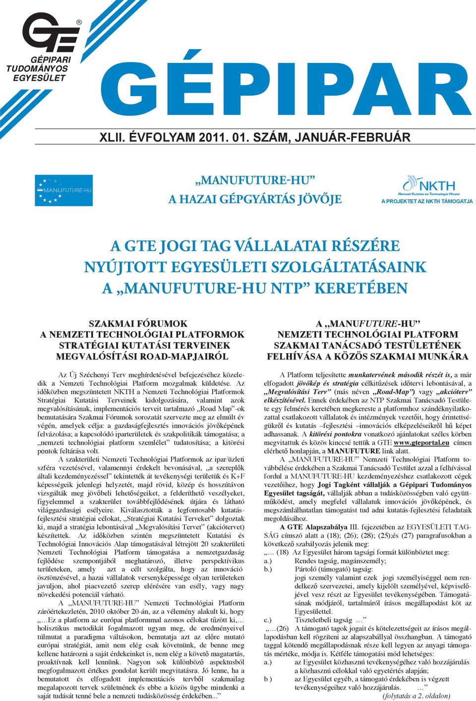 FÓRUMOK A NEMZETI TECHNOLÓGIAI PLATFORMOK STRATÉGIAI KUTATÁSI TERVEINEK MEGVALÓSÍTÁSI ROAD-MAPJAIRÓL Az Új Széchenyi Terv meghírdetésével befejezéséhez közeledik a Nemzeti Technológiai Platform