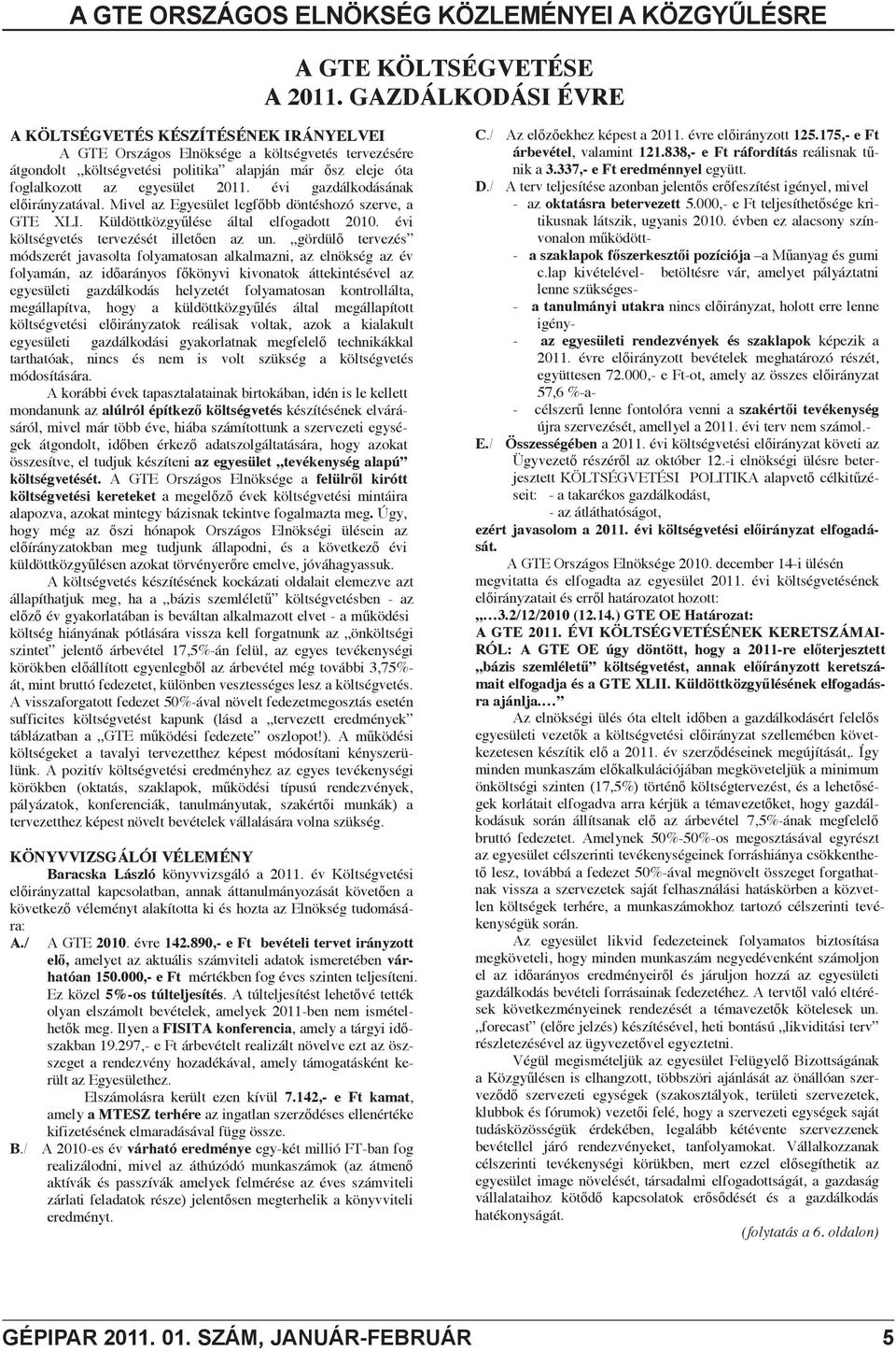 évi gazdálkodásának el irányzatával. Mivel az Egyesület legf bb döntéshozó szerve, a GTE XLI. Küldöttközgy lése által elfogadott 2010. évi költségvetés tervezését illet en az un.