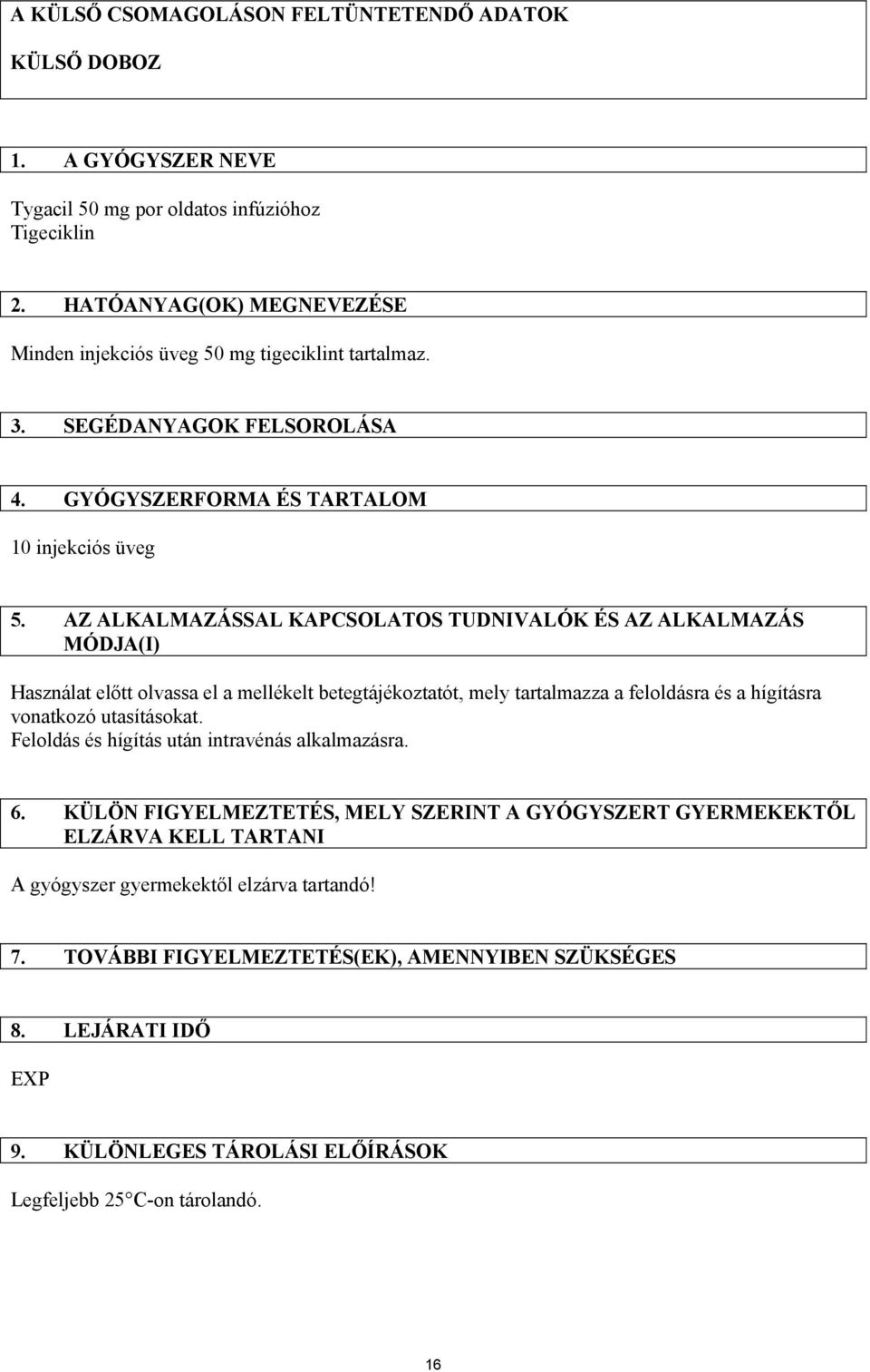 AZ ALKALMAZÁSSAL KAPCSOLATOS TUDNIVALÓK ÉS AZ ALKALMAZÁS MÓDJA(I) Használat előtt olvassa el a mellékelt betegtájékoztatót, mely tartalmazza a feloldásra és a hígításra vonatkozó utasításokat.