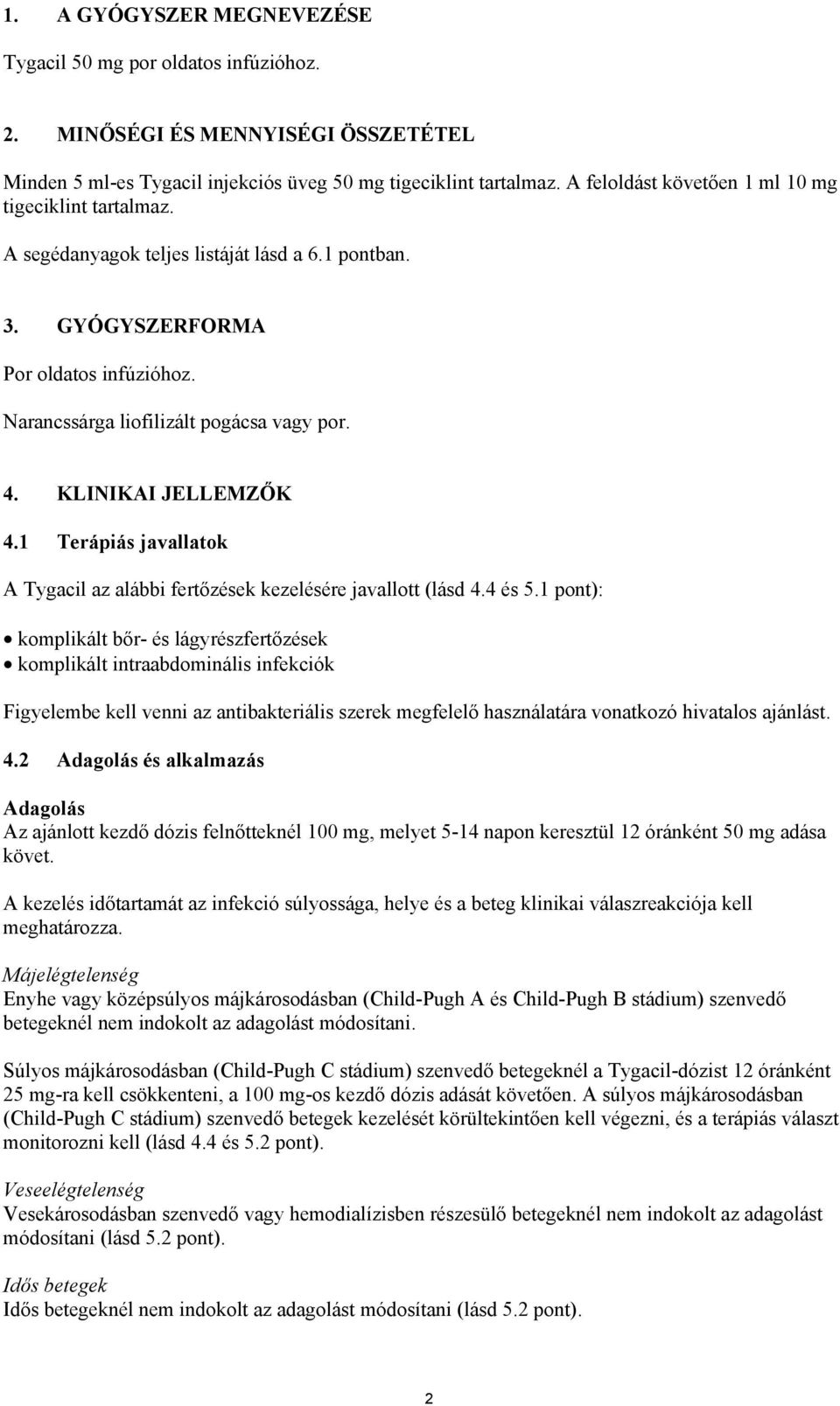 KLINIKAI JELLEMZŐK 4.1 Terápiás javallatok A Tygacil az alábbi fertőzések kezelésére javallott (lásd 4.4 és 5.