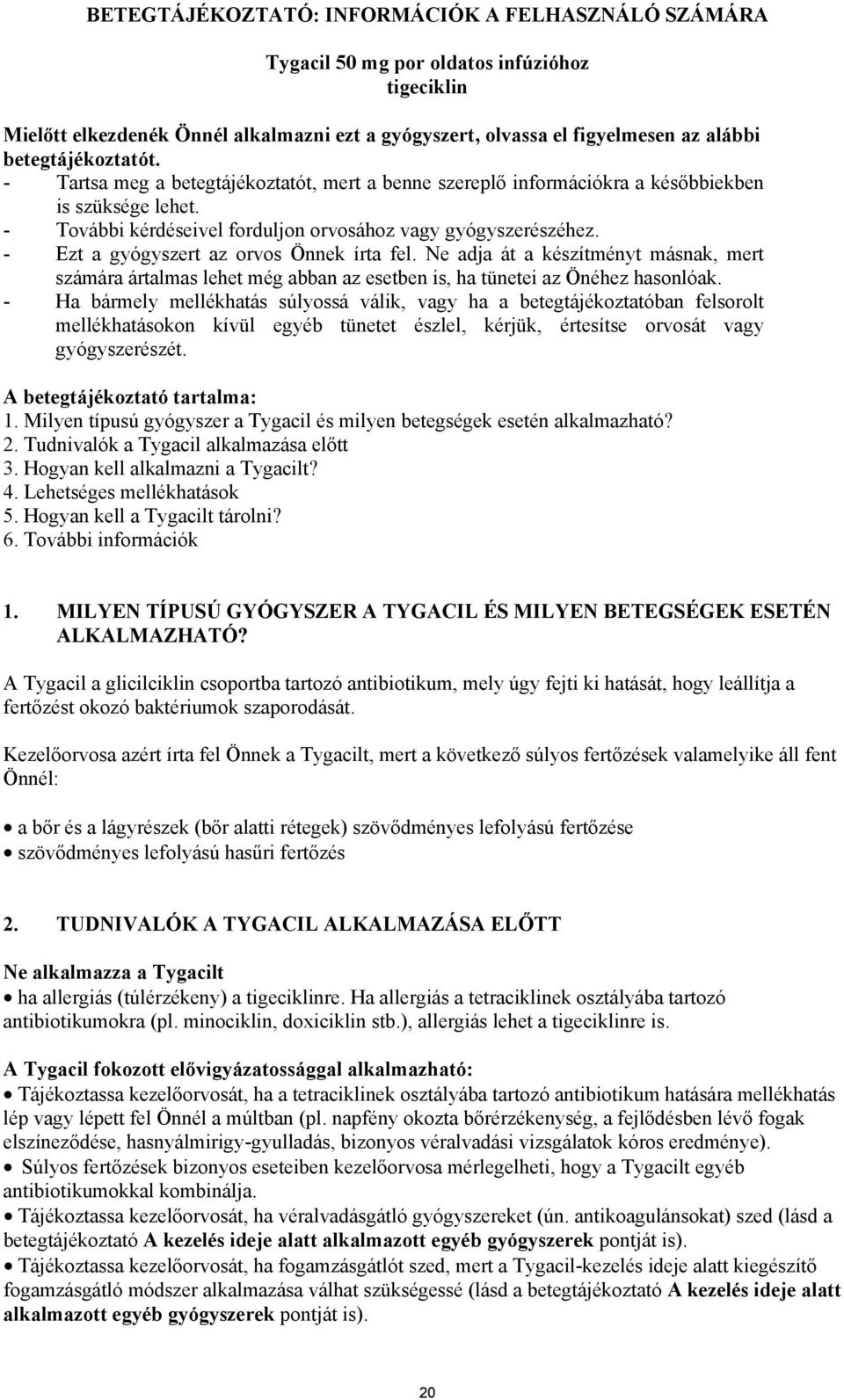 - Ezt a gyógyszert az orvos Önnek írta fel. Ne adja át a készítményt másnak, mert számára ártalmas lehet még abban az esetben is, ha tünetei az Önéhez hasonlóak.