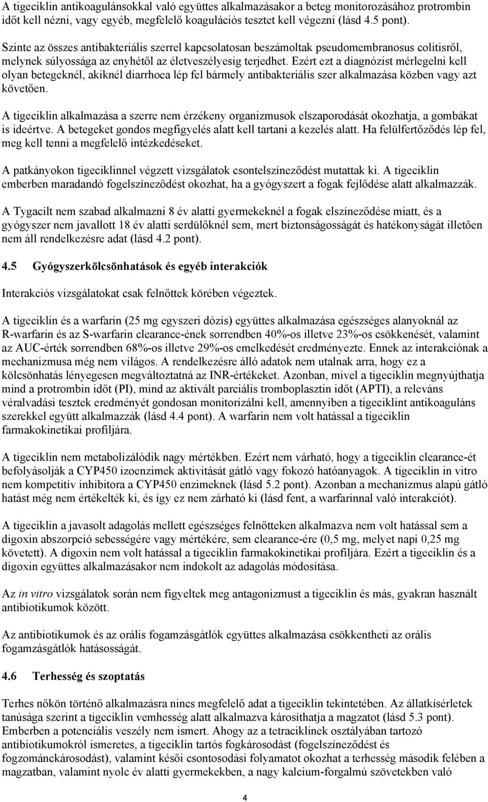 Ezért ezt a diagnózist mérlegelni kell olyan betegeknél, akiknél diarrhoea lép fel bármely antibakteriális szer alkalmazása közben vagy azt követően.