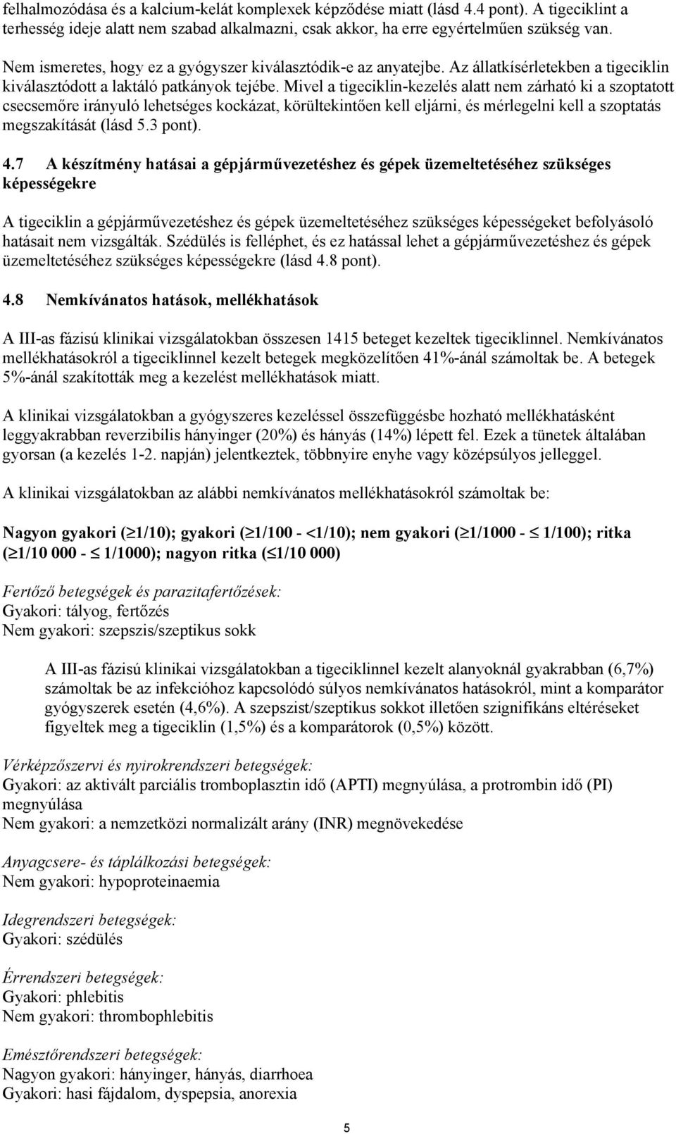 Mivel a tigeciklin-kezelés alatt nem zárható ki a szoptatott csecsemőre irányuló lehetséges kockázat, körültekintően kell eljárni, és mérlegelni kell a szoptatás megszakítását (lásd 5.3 pont). 4.