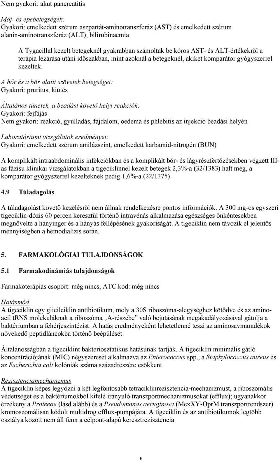 A bőr és a bőr alatti szövetek betegségei: Gyakori: pruritus, kiütés Általános tünetek, a beadást követő helyi reakciók: Gyakori: fejfájás Nem gyakori: reakció, gyulladás, fájdalom, oedema és