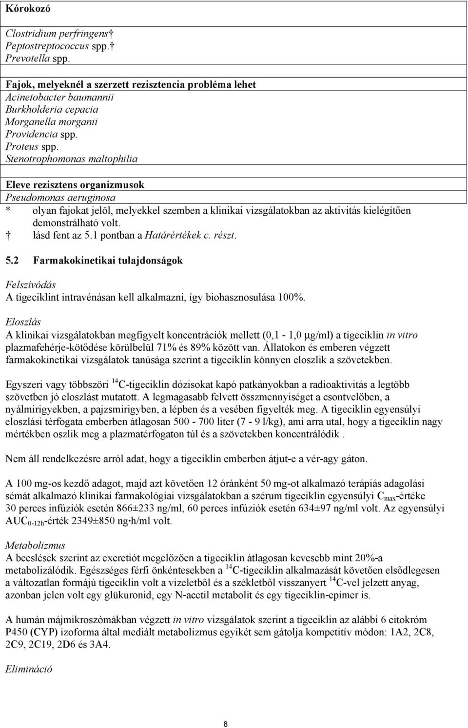 Stenotrophomonas maltophilia Eleve rezisztens organizmusok Pseudomonas aeruginosa * olyan fajokat jelöl, melyekkel szemben a klinikai vizsgálatokban az aktivitás kielégítően demonstrálható volt.