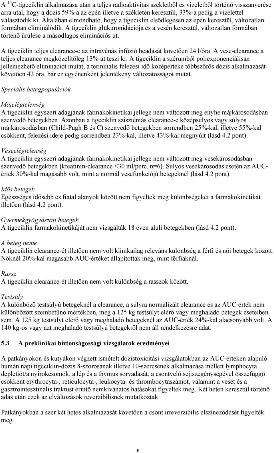 A tigeciklin glükuronidációja és a vesén keresztül, változatlan formában történő ürülése a másodlagos eliminációs út. A tigeciklin teljes clearance-e az intravénás infúzió beadását követően 24 l/óra.